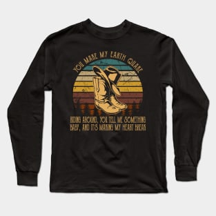 You Make My Earth Quake Riding Around, You Tell Me Something, Baby, And It's Making My Heart Break Hat And Boots Cowgirls Music Long Sleeve T-Shirt